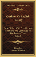 Outlines of English History: New Edition, with Considerable Additions, and Continued to the Present Time (1877)