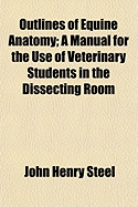 Outlines of Equine Anatomy: A Manual for the Use of Veterinary Students in the Dissecting Room
