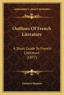 Outlines of French Literature: A Short Guide to French Literature (1877)