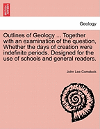 Outlines of Geology ... Together with an Examination of the Question, Whether the Days of Creation Were Indefinite Periods. Designed for the Use of Schools and General Readers.