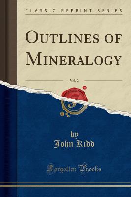 Outlines of Mineralogy, Vol. 2 (Classic Reprint) - Kidd, John