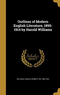 Outlines of Modern English Literature, 1890-1914 by Harold Williams - Williams, Harold Herbert, Sir (Creator)