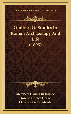 Outlines of Studies in Roman Archaeology and Life (1895) - Members Classes in Horace, and Drake, Joseph Horace, and Meader, Clarence Linton