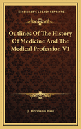 Outlines of the History of Medicine and the Medical Profession V1