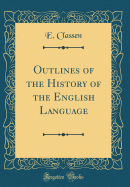 Outlines of the History of the English Language (Classic Reprint)