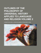 Outlines of the Philosophy of Universal History Applied to Language and Religion, Volume 1