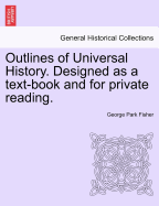 Outlines of Universal History Designed as a Text Book and for Private Reading