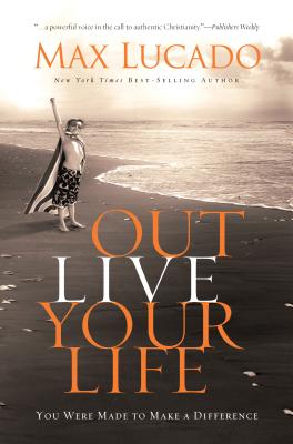 Outlive Your Life: You Were Made to Make a Difference - Lucado, Max