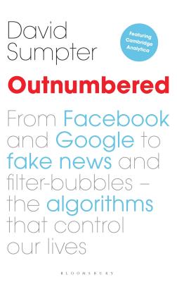 Outnumbered: From Facebook and Google to Fake News and Filter-bubbles - The Algorithms That Control Our Lives - Sumpter, David