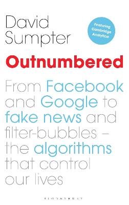 Outnumbered: From Facebook and Google to Fake News and Filter-bubbles - The Algorithms That Control Our Lives - Sumpter, David