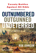 Outnumbered Outgunned Undeterred:Twenty Battles Against All Odds: Twenty Battles Against All Odds