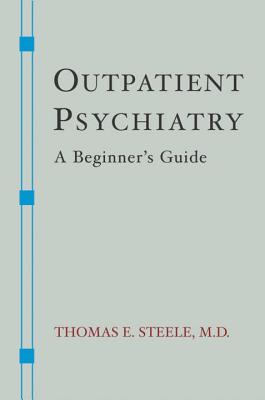 Outpatient Psychiatry: A Beginner's Guide - Steele, Thomas E