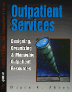 Outpatient Services: Designing, Organizing and Managing Outpatient Resources - Abbey, Duane C