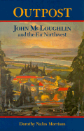 Outpost: John McLoughlin and the Far Northwest