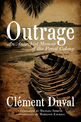 Outrage: An Anarchist Memoir of the Penal Colony - Duval, Clment, and Enckell, Marianne (Introduction by), and Shreve, Michael (Translated by)
