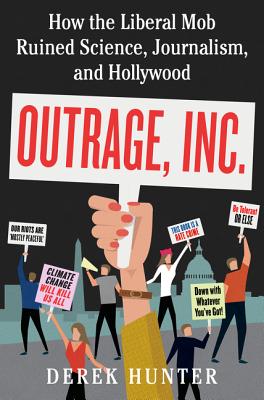 Outrage, Inc.: How the Liberal Mob Ruined Science, Journalism, and Hollywood - Hunter, Derek