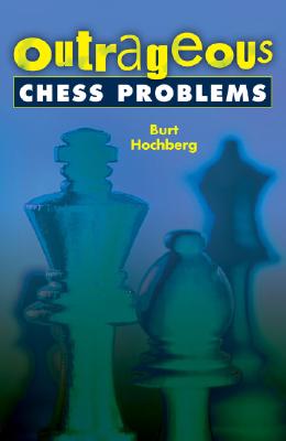 Outrageous Chess Problems - Hochberg, Burt