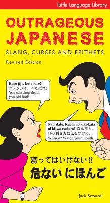 Outrageous Japanese: Slang, Curses and Epithets (Japanese Phrasebook) - Seward, Jack