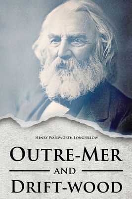 Outre-Mer and Drift-wood - Wadsworth Longfellow, Henry