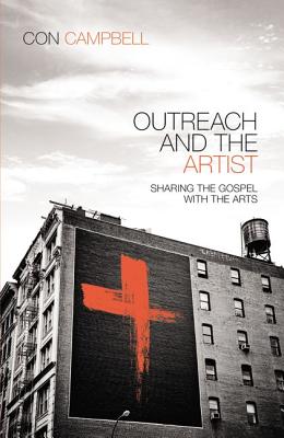 Outreach and the Artist: Sharing the Gospel with the Arts - Campbell, Constantine R