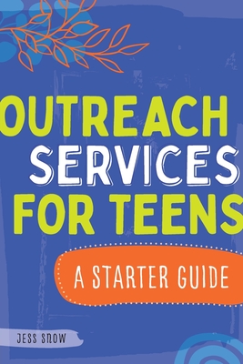 Outreach Services for Teens: A Starter Guide - Snow, Jess, and Bernier, Anthony (Foreword by)