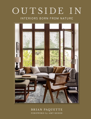 Outside In: Interiors Born from Nature - Paquette, Brian, and Kehoe, Amy (Foreword by)
