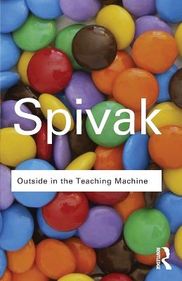 Outside in the Teaching Machine - Spivak, Gayatri Chakravorty