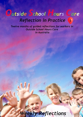 Outside School Hours Care: Reflection in Practise Volume 1: 12 months of guided reflections for workers in Outside School Hours Care in Australia - Brown, Wendy (Creator), and Brown, Jean H (Editor)