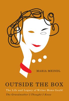 Outside the Box: The Life and Legacy of Writer Mona Gould: The Grandmother I Thought I Knew - Meindl, Maria