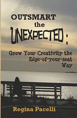 Outsmart the Unexpected: Grow Your Creativity the Edge-Of-Your-Seat Way - Pacelli, Regina