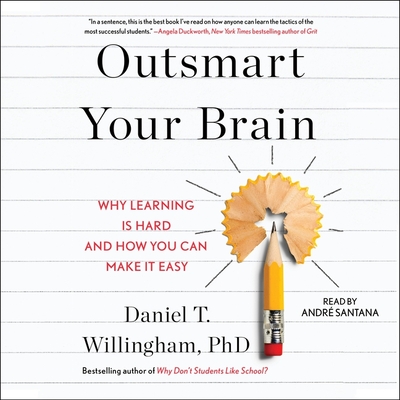 Outsmart Your Brain: Why Learning Is Hard and How You Can Make It Easy - Willingham, Daniel T, and Santana, Andr (Read by)
