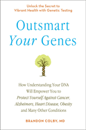 Outsmart Your Genes: How Understanding Your DNA Will Empower You to Protect Yourself Against Cancer, a Lzheimer's, Heart Disease, Obesity, and Many Other Conditions