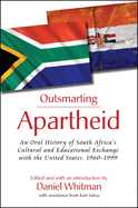 Outsmarting Apartheid: An Oral History of South Africa's Cultural and Educational Exchange with the United States, 1960-1999