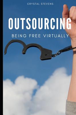 Outsourcing: Being Free Virtually - Stevens, Crystal