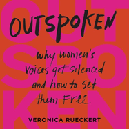 Outspoken Lib/E: Why Women's Voices Get Silenced and How to Set Them Free