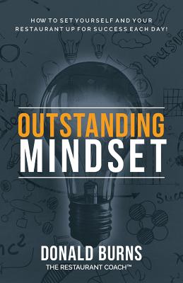 Outstanding Mindset: How to Set Yourself and Your Restaurant Up for Success Each Day! - Burns, Donald