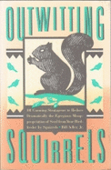 Outwitting Squirrels: 101 Cunning Stratagems to Reduce Dramatically the Egregious Misappropriation of Seed from Your Birdfeeder by Squirrels - Adler, Bill, Jr.