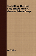 Outwitting The Hun: My Escape From A German Prison Camp