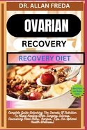 Ovarian Surgery Recovery Diet: Complete Guide Unlocking The Secrets Of Nutrition To Rapid Healing After Surgery Success, Nourishing Meal Plans, Recipes, Tips For Optimal Health Wellness