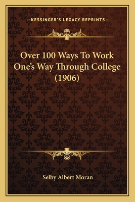 Over 100 Ways to Work One's Way Through College (1906) - Moran, Selby Albert