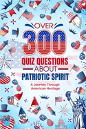 Over 300 Quiz Questions about Patriotic Spirit: A Journey Through American Heritage