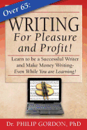 Over 65: Writing for Pleasure and Profit!: Earn While You Learn!