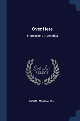 Over Here: Impressions of America - MacQuarrie, Hector