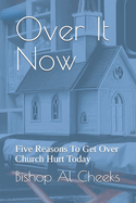 Over It Now: Five Reasons To Get Over Church Hurt Today