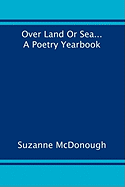 Over Land or Sea ... a Poetry Year Book