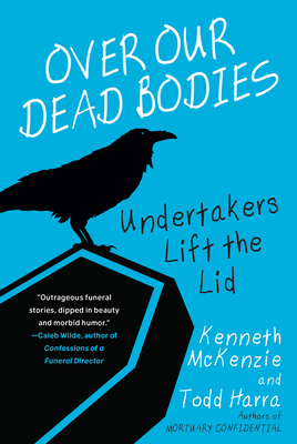 Over Our Dead Bodies:: Undertakers Lift the Lid - McKenzie, Kenneth, and Harra, Todd