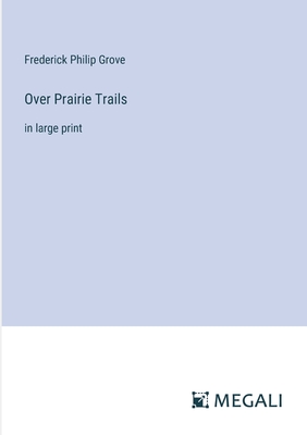 Over Prairie Trails: in large print - Grove, Frederick Philip