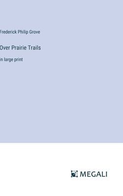 Over Prairie Trails: in large print - Grove, Frederick Philip