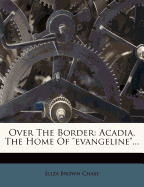 Over the Border: Acadia, the Home of Evangeline