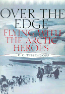 Over the Edge: Flying with the Arctic Heroes - Tessendorf, K C